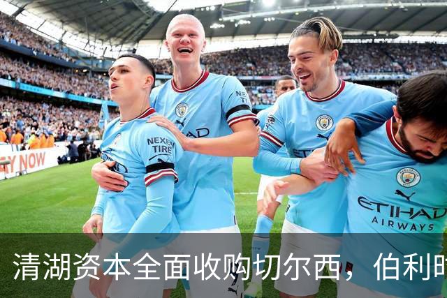 清湖资本全面收购切尔西，伯利时代正式终结